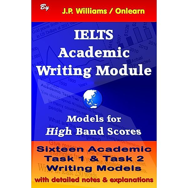 IELTS: Obtaining High Bands: IELTS Academic Writing Module: Models for High Band Scores, J.P. Williams