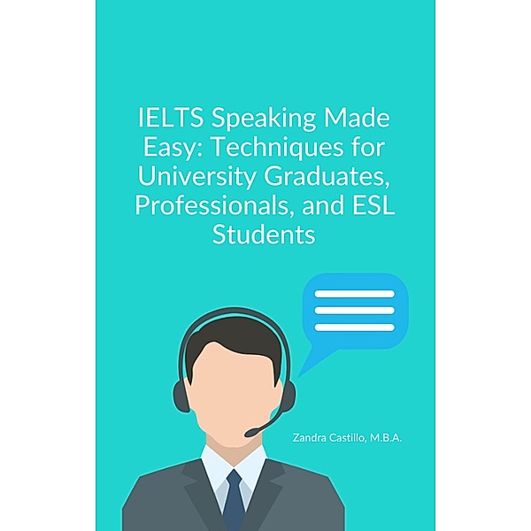 IELTS Speaking Made Easy: Techniques for Univeristy Graduates, Professionals, and ESL Students, Zandra Castillo