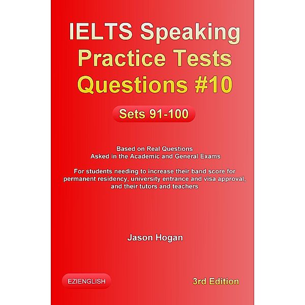 IELTS Speaking Practice Tests Questions #10. Sets 91-100. Based on Real Questions asked in the Academic and General Exams / IELTS Speaking Practice Tests Questions, Jason Hogan