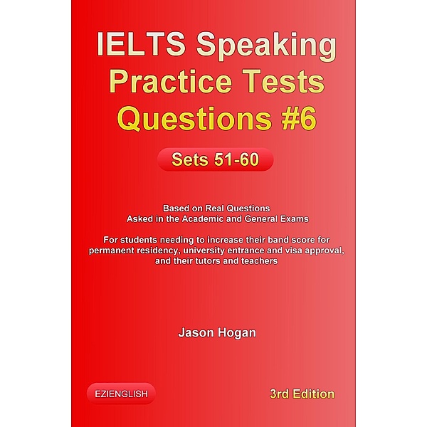 IELTS Speaking Practice Tests Questions #6. Sets 51-60. Based on Real Questions asked in the Academic and General Exams / IELTS Speaking Practice Tests Questions, Jason Hogan
