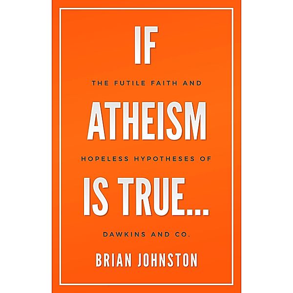 If Atheism Is True..., Brian Johnston