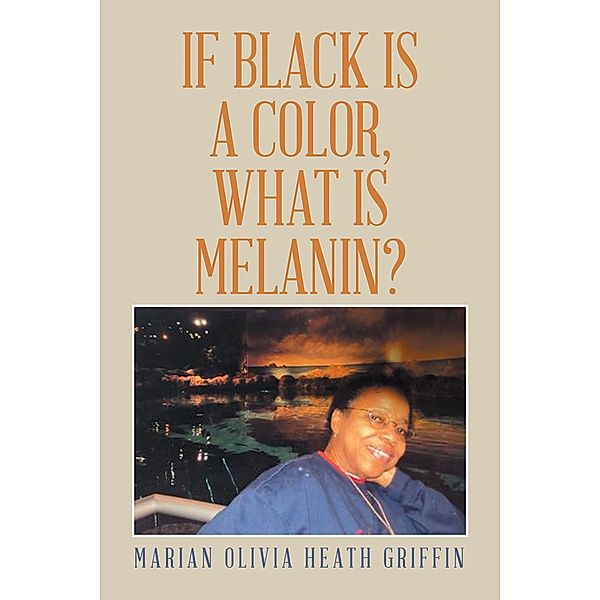If Black Is a Color, What Is Melanin?, Marian Olivia Heath Griffin