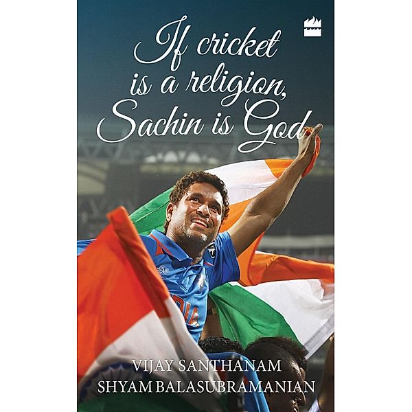 If Cricket is Religion, Sachin is God, Vijay Santhanam, Shyam Balasubramanian