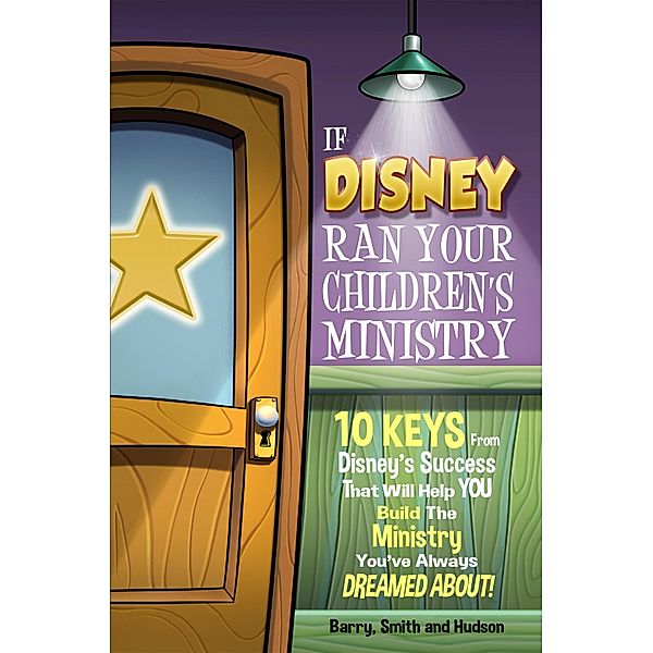 If Disney Ran Your Children's Ministry, Bruce Barry, Dale Hudson, Justyn Smith