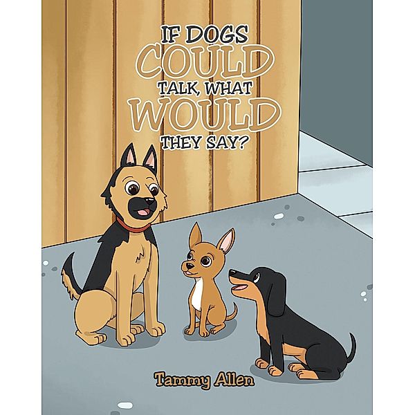 If Dogs Could Talk, What Would They Say?, Tammy Allen