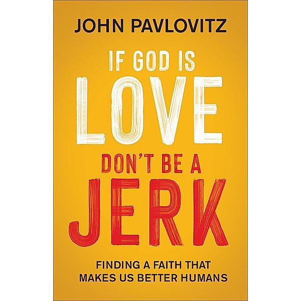 If God Is Love, Don't Be a Jerk, John Pavlovitz