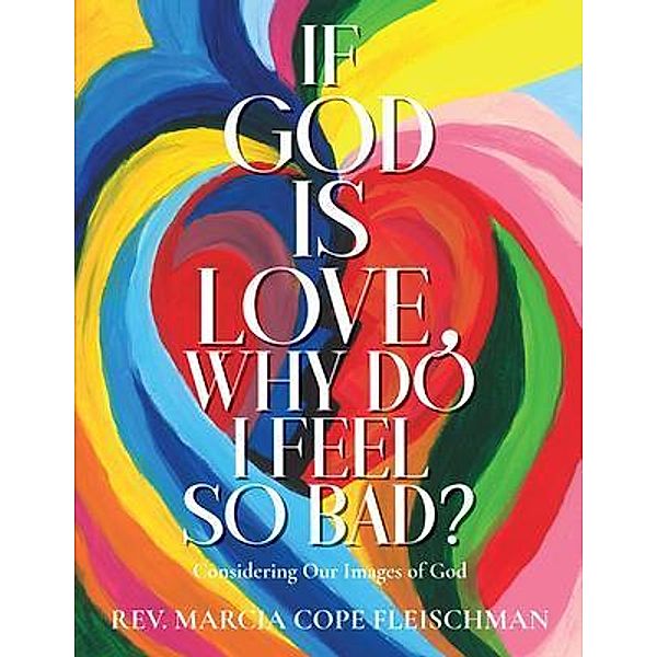 If God Is Love, Why Do I Feel so Bad?, Rev. Marcia Cope Fleischman