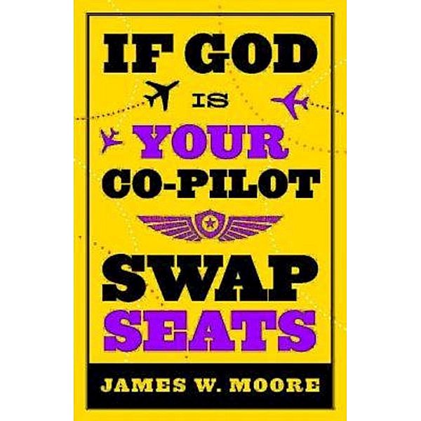 If God Is Your Co-Pilot, Swap Seats!, James W. Moore