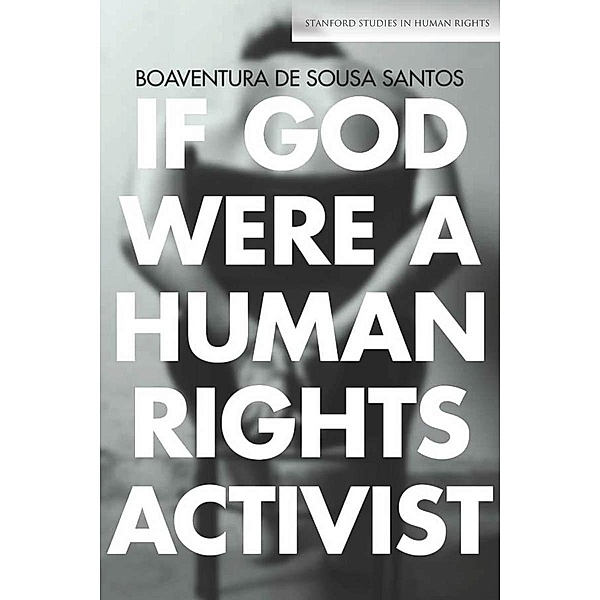 If God Were a Human Rights Activist / Stanford Studies in Human Rights, Boaventura de Sousa Santos