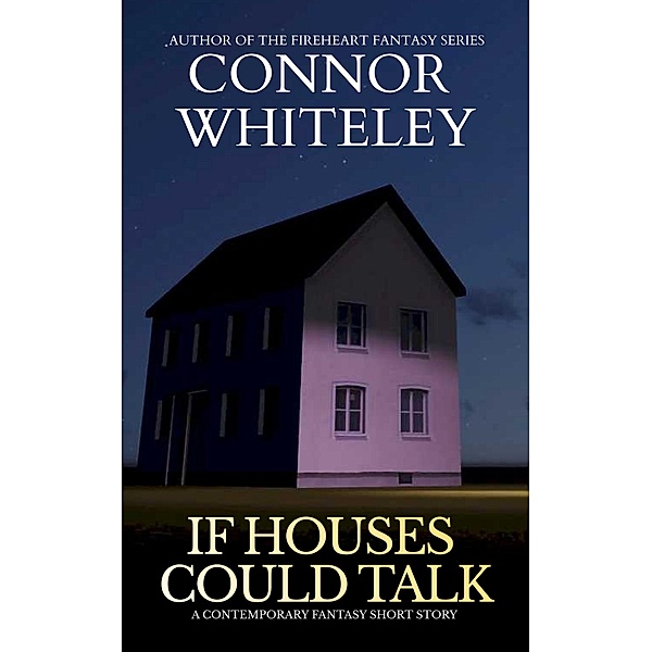 If Houses Could Talk: A Contemporary Fantasy Short Story, Connor Whiteley