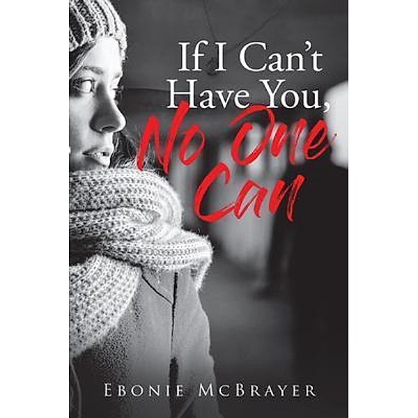 If I Can't Have You, No One Can / Rushmore Press LLC, Ebonie Mcbrayer