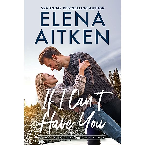 If I Can't Have You (Trickle Creek, #2) / Trickle Creek, Elena Aitken