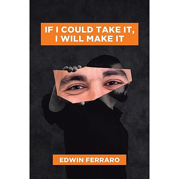 If I Could Take It, I Will Make It / Page Publishing, Inc., Edwin Ferraro