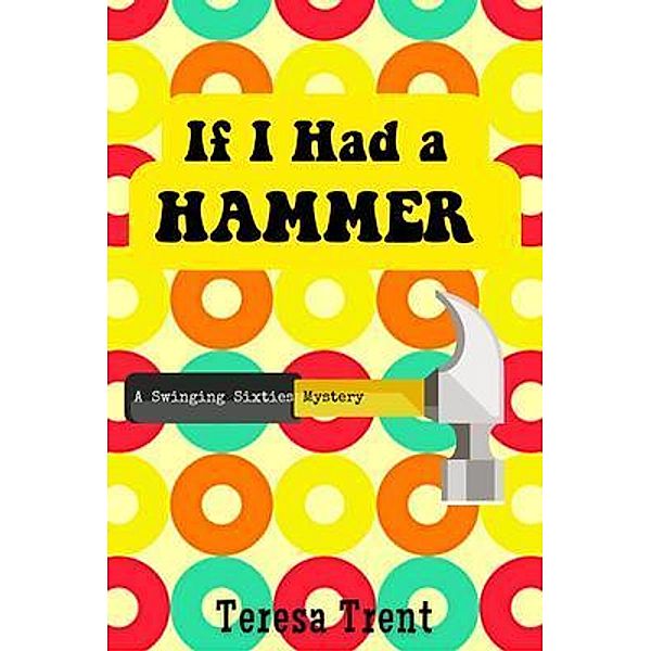 If I Had a Hammer / A Swinging Sixties Mystery Bd.2, Teresa Trent