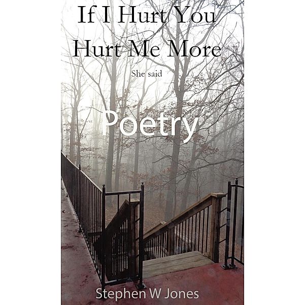 If I Hurt You Hurt Me More she said, Stephen W Jones