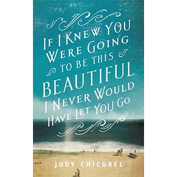 If I Knew You Were Going To Be This Beautiful, I Never Would Have Let You Go, Judy Chicurel