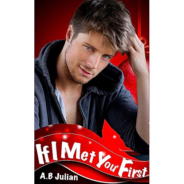 If I Met You First... (The Right One: Gay Romance, #1) / The Right One: Gay Romance, A. B Julian