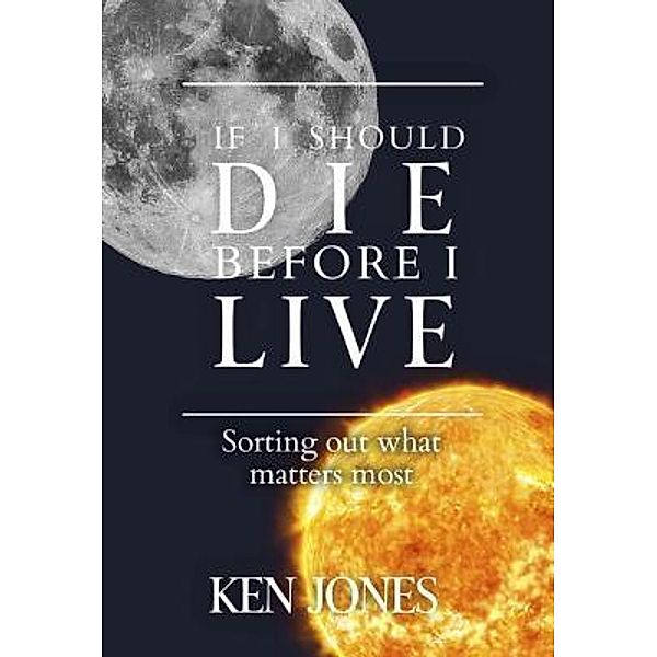 If I Should Die Before I Live / Kenneth D. Jones, Ken Jones