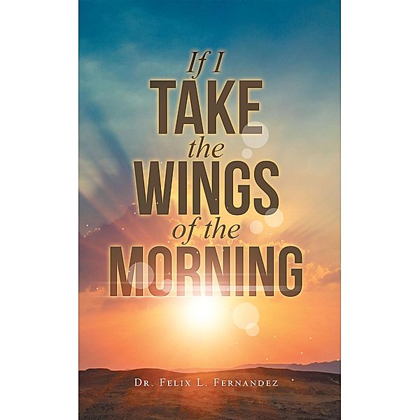 If I Take the Wings of the Morning, Felix L. Fernandez