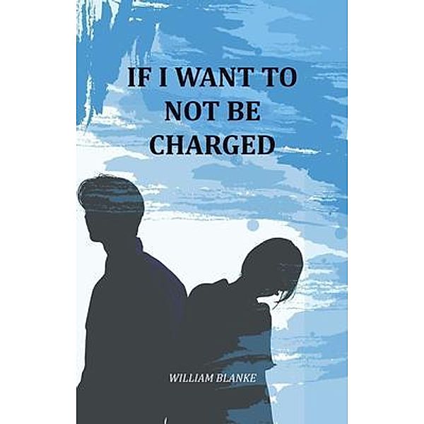 If I Want To Not Be Charged, William Blanke