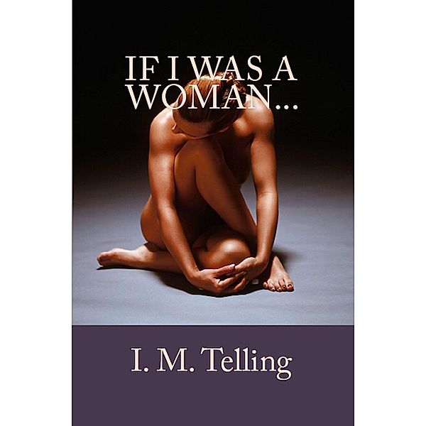 If I Was a Woman..., I. M. Telling