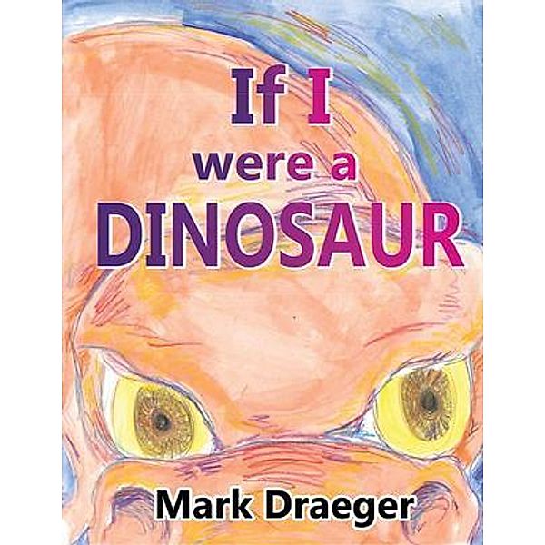 If I were a Dinosaur / Mark Draeger, Mark Draeger