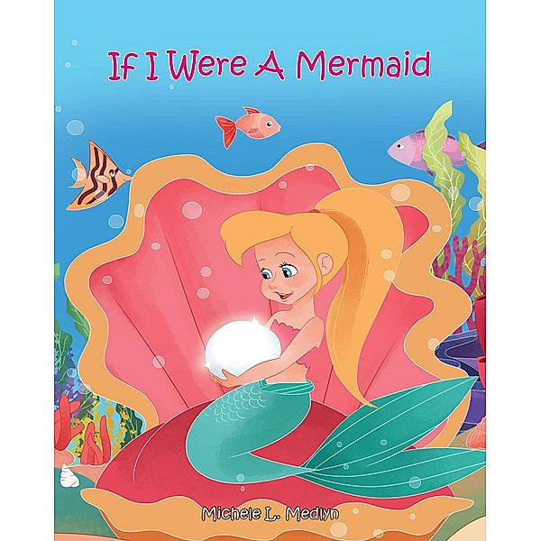 If I Were a Mermaid / Covenant Books, Inc., Michele L. Medlyn