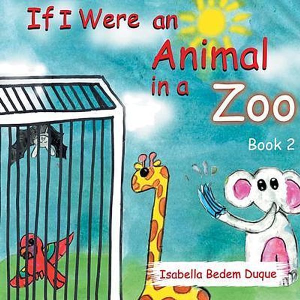 If I Were an Animal in a Zoo / If I Were an Animal Bd.2, Isabella L Bedem Duque
