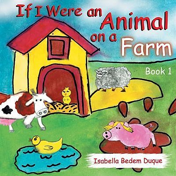 If I Were an Animal on a Farm / If I Were an Animal Bd.1, Isabella L Bedem Duque