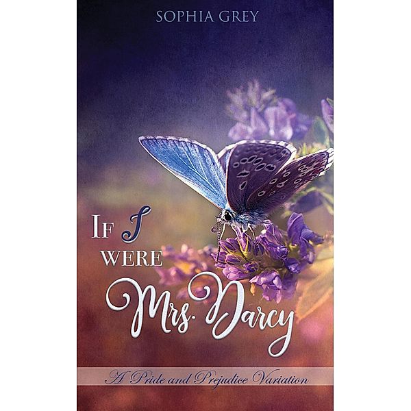 If I Were Mrs. Darcy: A Pride and Prejudice Variation, Sophia Grey