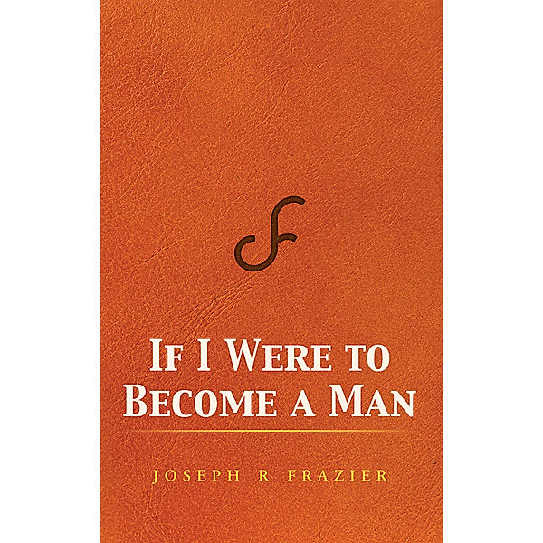 If I Were to Become a Man, Joseph R Frazier