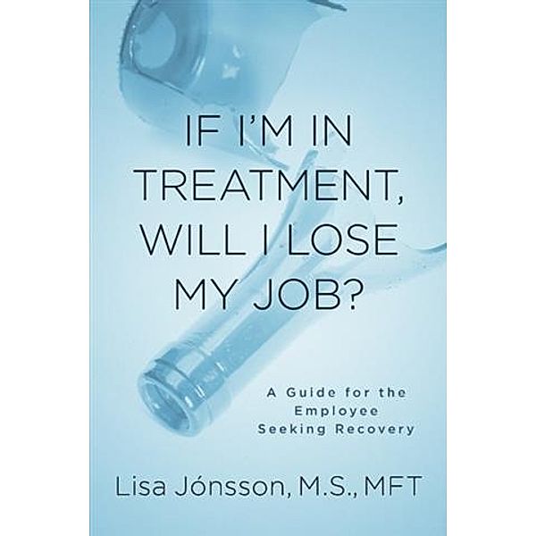 If I'm In Treatment, Will I Lose My Job?, M. S. , MFT Lisa Jonsson