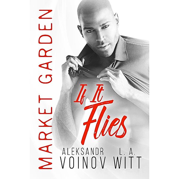 If It Flies (Market Garden, #3) / Market Garden, Aleksandr Voinov, L. A. Witt