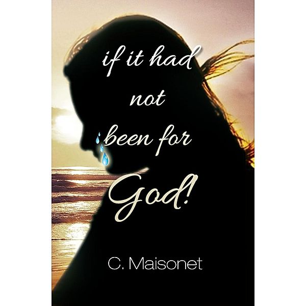 If It Had Not Been for God / Page Publishing, Inc., Cynthia Maisonet