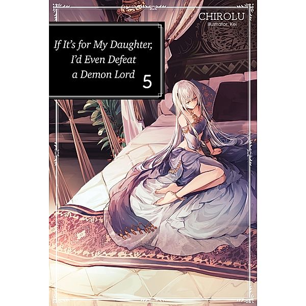If It's for My Daughter, I'd Even Defeat a Demon Lord: Volume 5 / If It's for My Daughter, I'd Even Defeat a Demon Lord Bd.5, Chirolu