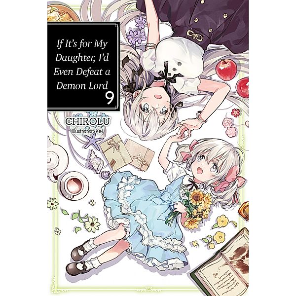 If It's for My Daughter, I'd Even Defeat a Demon Lord: Volume 9 / If It's for My Daughter, I'd Even Defeat a Demon Lord Bd.9, Chirolu