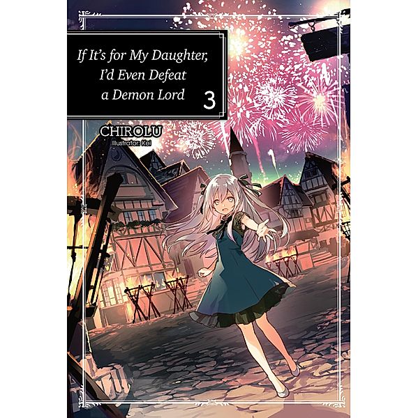 If It's for My Daughter, I'd Even Defeat a Demon Lord: Volume 3 / If It's for My Daughter, I'd Even Defeat a Demon Lord Bd.3, Chirolu