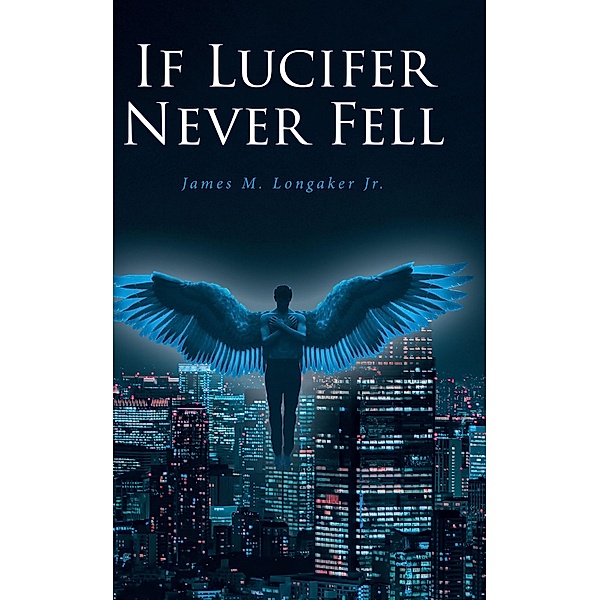 If Lucifer Never Fell, James M. Longaker Jr