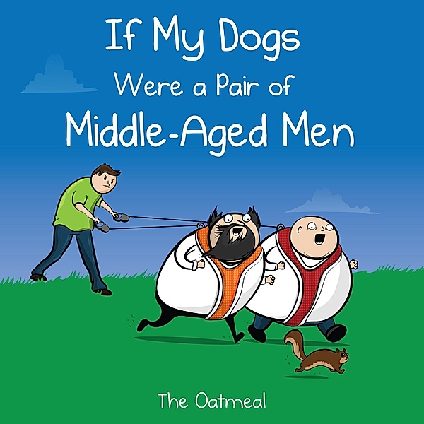 If My Dogs Were a Pair of Middle-Aged Men, The Oatmeal, Matthew Inman