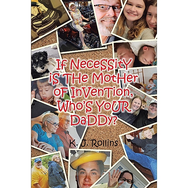 If NeceSSitY iS THe MotHer oF InVenTion, Who'S YoUR DaDDy?, K. J. Rollins