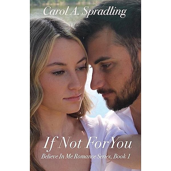 If Not For You (Believe In Me Romance Series) / Believe In Me Romance Series, Carol A. Spradling