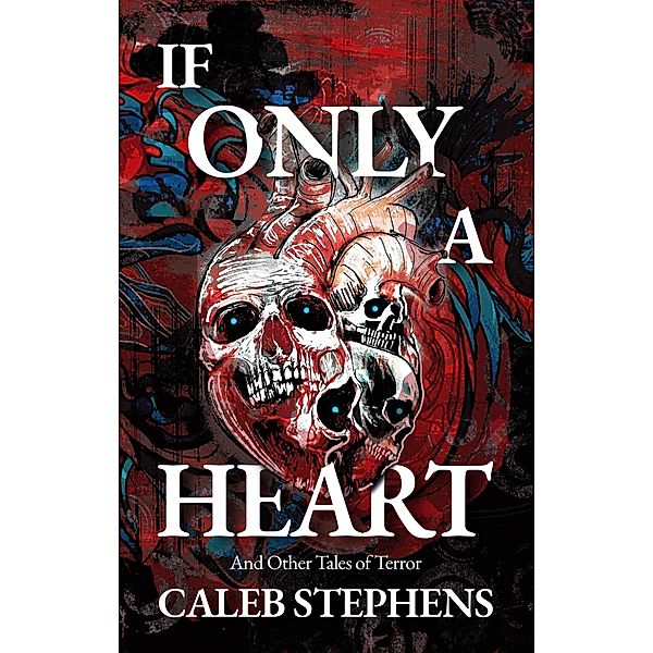 If Only a Heart and Other Tales of Terror, Caleb Stephens