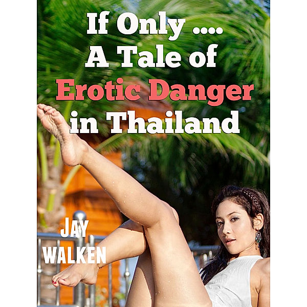 If Only: A Tale of Erotic Danger in Thailand, Jay Walken