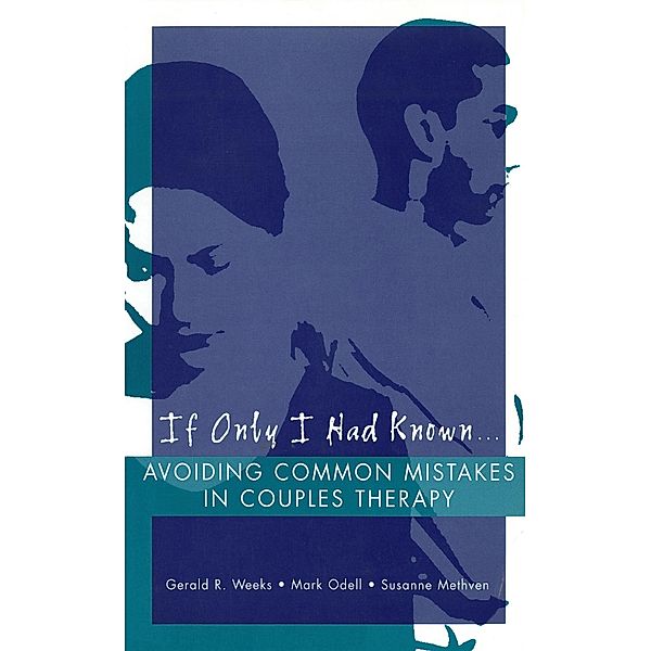 If Only I Had Known...: Avoiding Common Mistakes in Couples Therapy, Susanne Methven, Mark Odell, Gerald R. Weeks