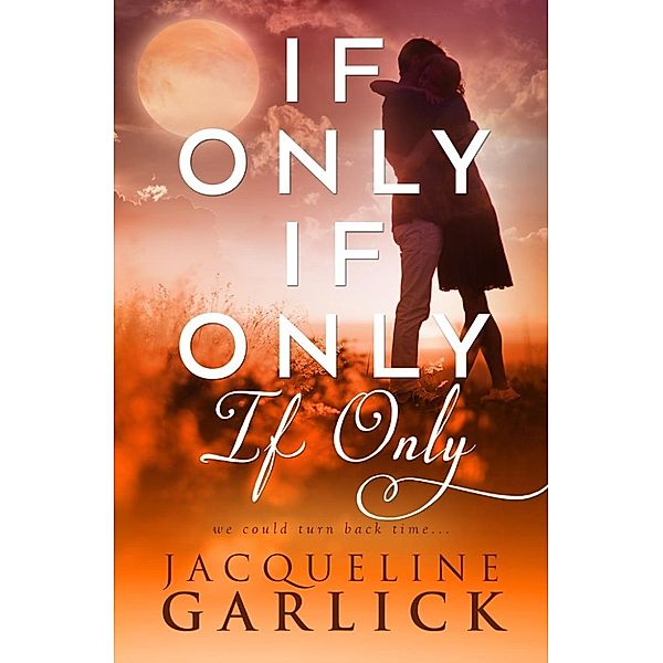 If Only: If Only, If Only, If Only..., Jacqueline Garlick