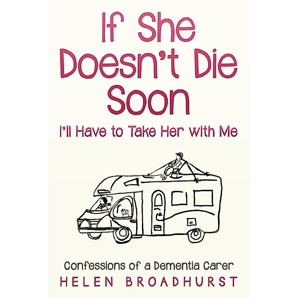If She Doesn't Die Soon I'll Have to Take Her With Me, Helen Broadhurst