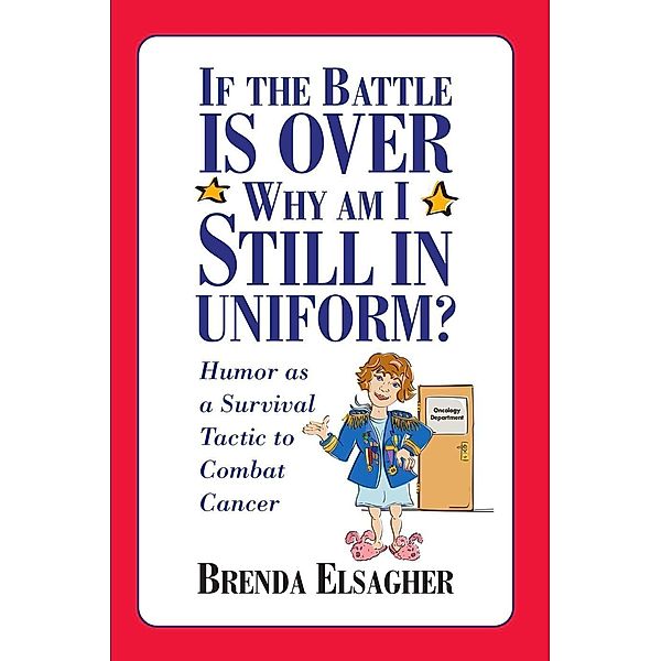 If the Battle Is Over, Why Am I Still in Uniform?: Humor as a Survival Tactic to Combat Cancer, Brenda Elsagher