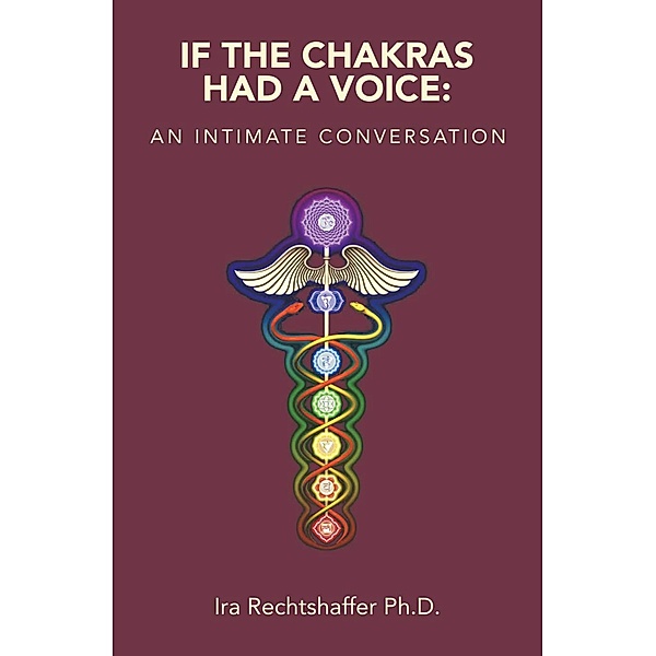 If the Chakras Had a Voice:, Ira Rechtshaffer Ph. D.