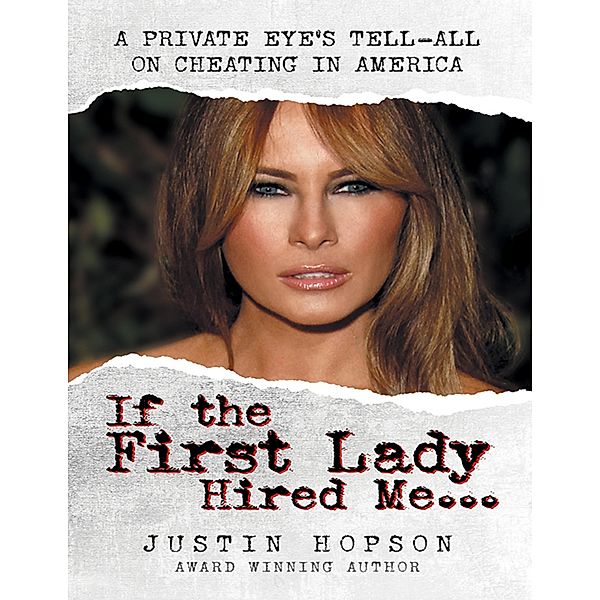 If the First Lady Hired Me...: A Private Eye's Tell-All On Cheating In America / Justin Hopson, Justin Hopson