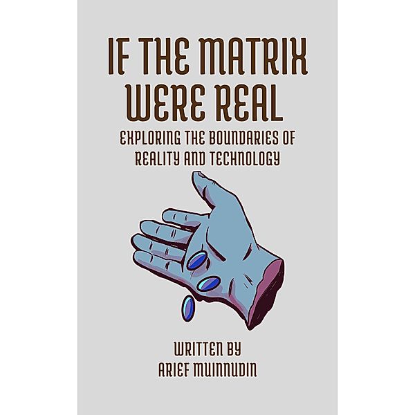 If The Matrix Were Real Exploring The Boundaries Of Reality And Technology, Arief Muinnudin